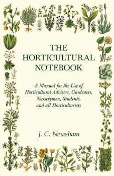 Paperback The Horticultural Notebook - A Manual for the Use of Horticultural Advisers, Gardeners, Nurserymen, Students, and All Horticulturists Book