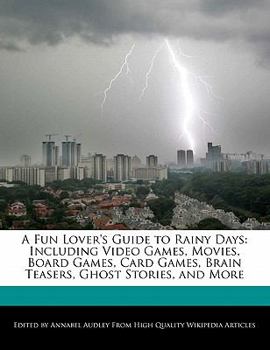 Paperback A Fun Lover's Guide to Rainy Days: Including Video Games, Movies, Board Games, Card Games, Brain Teasers, Ghost Stories, and More Book