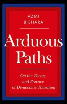 Hardcover Arduous Paths: On the Theory and Practice of Democratic Transition Book