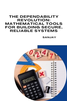 Paperback The Dependability Revolution: Mathematical Tools for Building Secure, Reliable Systems Book