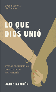 Paperback Lo Que Dios Unió: Verdades Esenciales Para Un Buen Matrimonio [Spanish] Book