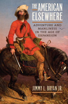 Hardcover The American Elsewhere: Adventure and Manliness in the Age of Expansion Book