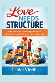 Paperback Love Needs Structure: How intentional parenting roles build connection, calm conflictsand raise resilient kids Book