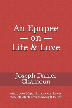 Paperback An Epopee on Life & Love: enjoy over 30 passionate experiences through which Love is brought to Life Book