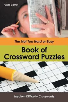 Paperback The Not Too Hard or Easy Book of Crossword Puzzles: Medium Difficulty Crosswords Book