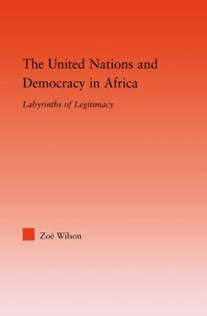 Hardcover The United Nations and Democracy in Africa: Labyrinths of Legitimacy Book