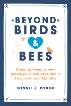 Beyond Birds and Bees: One Mom Discovers Shame-Free Ways to Teach and Talk to Our Kids about Sex