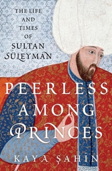 Hardcover Peerless Among Princes: The Life and Times of Sultan Süleyman Book