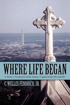 Paperback Where Life Began: A Native s Perspective of the Nation s Capital in the 30's and 40's Book