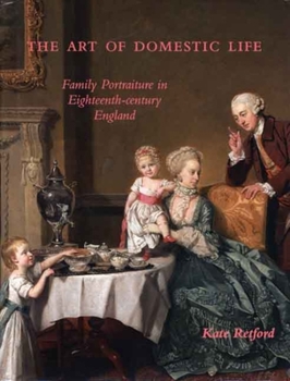 Hardcover The Art of Domestic Life: Family Portraiture in Eighteenth-Century England Book