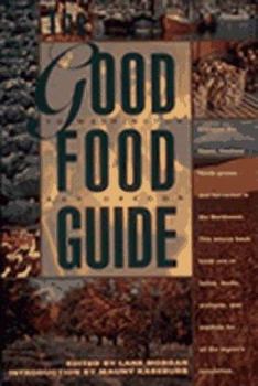 Paperback The Good Food Guide to Washington and Oregon: Discover the Finest, Freshest Foods Grown and Harvested in the Northwest Book