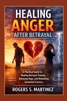 Healing Anger After Betrayal: A Practical Guide to Healing Betrayal Trauma, Releasing Rage, and Rebuilding Emotional Control