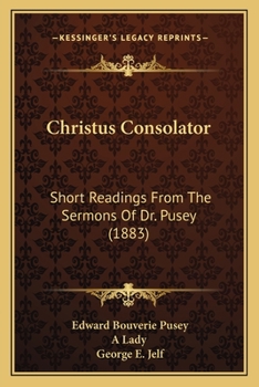 Paperback Christus Consolator: Short Readings From The Sermons Of Dr. Pusey (1883) Book