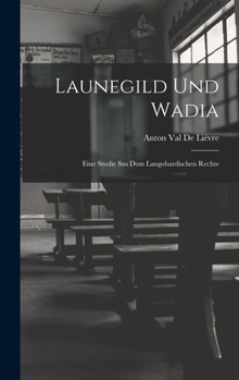 Hardcover Launegild und Wadia: Eine Studie sus dem langobardischen Rechte [German] Book