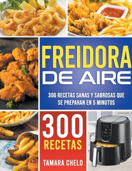 Paperback Freidora de aire: 300 recetas sanas y sabrosas que se preparan en 5 minutos [Spanish] Book