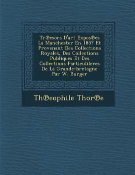 Paperback Tr Esors D'Art Expos Es La Manchester En 1857 Et Provenant Des Collections Royales, Des Collections Publiques Et Des Collections Particulileres de La [French] Book