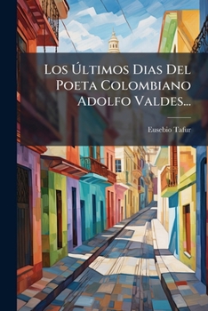 Paperback Los Ãltimos Dias Del Poeta Colombiano Adolfo Valdes... [Spanish] Book