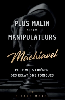 Paperback Plus malin que les manipulateurs: Comment la pensée de Machiavel peut vous libérer des relations toxiques [French] Book