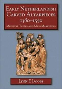 Hardcover Early Netherlandish Carved Altarpieces, 1380-1550: Medieval Tastes and Mass Marketing Book
