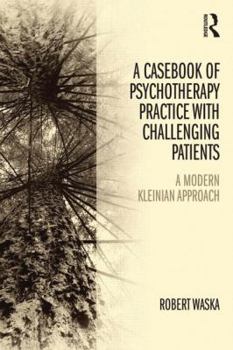 Paperback A Casebook of Psychotherapy Practice with Challenging Patients: A Modern Kleinian Approach Book