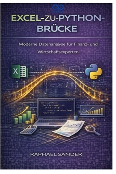 Excel-zu-Python-Brücke: Moderne Datenanalyse für Finanz- und Wirtschaftsexperten (German Edition)