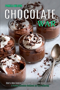 Paperback Chocolate War: Start a New Cooking Chapter With Chocolate Dessert Cookbook (A Yummy Chocolate Cookbook for Your Gathering) Book