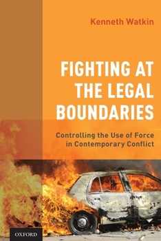 Paperback Fighting at the Legal Boundaries: Controlling the Use of Force in Contemporary Conflict Book