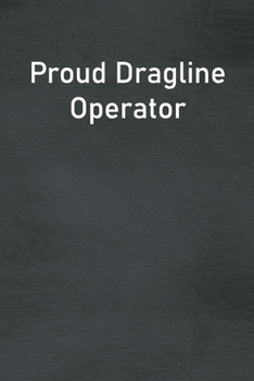 Proud Dragline Operator: Lined Notebook For Men, Women And Co Workers