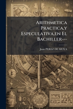 Paperback Arithmetica Practica, y Especulativa, en El Bachiller--- [Spanish] Book