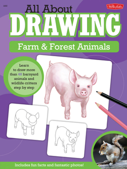 Paperback All about Drawing Farm & Forest Animals: Learn to Draw More Than 40 Barnyard Animals and Wildlife Critters Step by Step Book