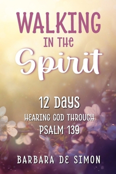 Walking in the Spirit: 12 Days Hearing God Through Psalm 139