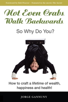 Paperback Not Even Crabs Walk Backwards: So Why Do You?: How to craft a lifetime of wealth, happiness and health! Book