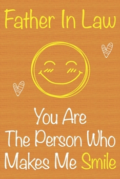 Father In Law, You Are The Person Who Makes Me Smile: Gift Book For Father In Law, Christmas Gift Book,Father's Day Gift, Birthday Gift For Father In ... to Write In and Memory Notebook lined