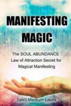 Paperback Manifesting Magic: The SOUL ABUNDANCE Law of Attraction Secret to Magical Manifesting Book