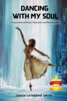 Dancing with My Soul: A Collection of Poems, Thoughts and Photographs