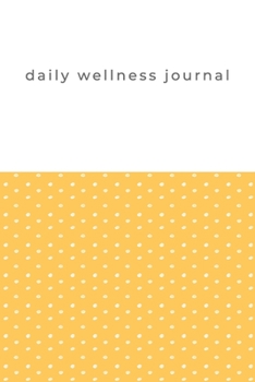 Daily Wellness Journal: Cute Notebook in Yellow with Food Diary, Exercise Log, Meal Planner, Sleep and Mood Tracker, and More