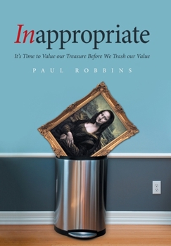 Hardcover Inappropriate: It's Time to Value Our Treasure Before We Trash Our Value Book