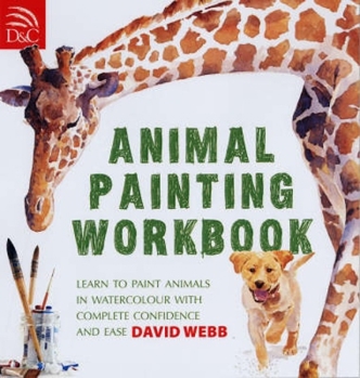 Paperback Animal Painting Workbook: Learn to Paint Animals in Watercolour with Complete Confidence and Ease Book