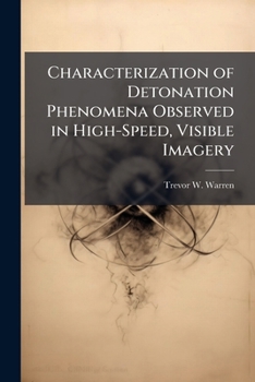 Paperback Characterization of Detonation Phenomena Observed in High-Speed, Visible Imagery Book