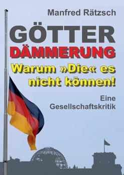 Paperback Götterdämmerung - Warum Die es nicht können!: Eine Gesellschaftskritik [German] Book