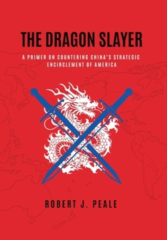 The Dragon Slayer: A Primer on Countering China's Strategic Encirclement of America