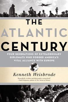Hardcover The Atlantic Century: Four Generations of Extraordinary Diplomats Who Forged America's Vital Alliance with Europe Book