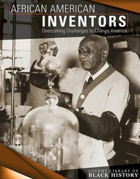 African American Inventors: Overcoming Challenges to Change America - Book  of the Lucent Library of Black History