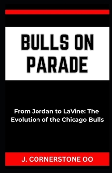BULLS ON PARADE: “From Jordan to LaVine: The Evolution of the Chicago Bulls”