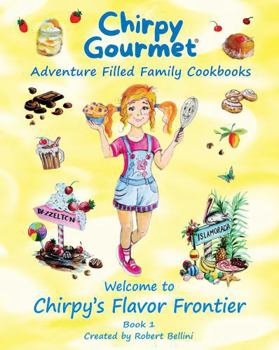 Chirpy Gourmet Welcome to Chirpy's Flavor Frontier: Adventure-Filled Family Cookbook: A Kids Cookbook for Ages 7–12 with Fun Stories, Real Recipes, ... Flavor Frontier Series Family Cookbooks)