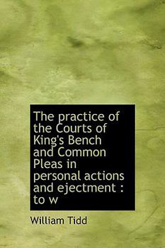 The Practice of the Courts of King's Bench and Common Pleas in Personal Actions and Ejectment : To W