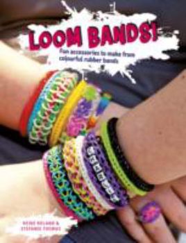 Paperback Loom Bands!: Fun Accessories to Make from Colourful Rubber Bands Book