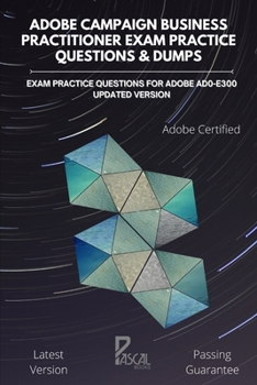 Paperback Adobe Campaign Business Practitioner Exam Practice Questions & Dumps: Exam practice questions for Adobe AD0-E300 updated Version Book