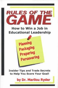 Paperback Rules of the Game: How to Win a Job in Educational Leadership: Insider Tips and Trade Secrets to Help you Score Your Goal Book