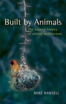 Hardcover Built by Animals: The Natural History of Animal Architecture Book